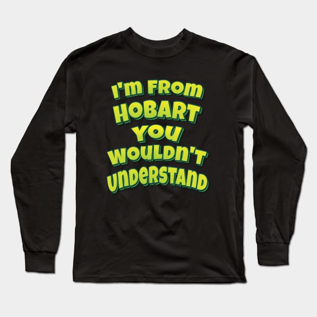 I'm From Hobart You Wouldn't Understand Long Sleeve T-Shirt by ProjectX23 Orange